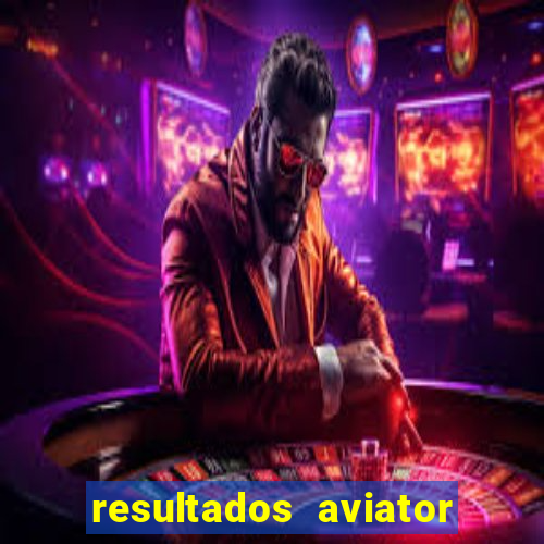 resultados aviator estrela bet